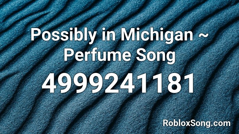Possibly in Michigan ~ Perfume Song Roblox ID - Roblox music codes