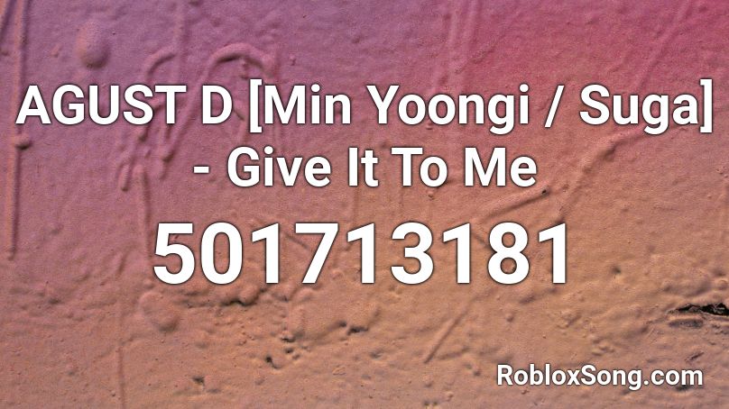 AGUST D [Min Yoongi / Suga] - Give It To Me Roblox ID