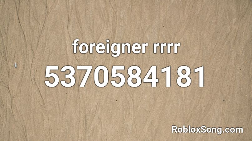 foreigner rrrr Roblox ID