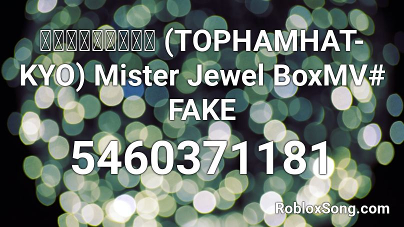 トップハムハット狂 (TOPHAMHAT-KYO) Mister Jewel BoxMV# FAKE Roblox ID