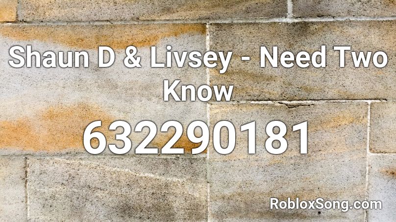 Shaun D & Livsey - Need Two Know Roblox ID
