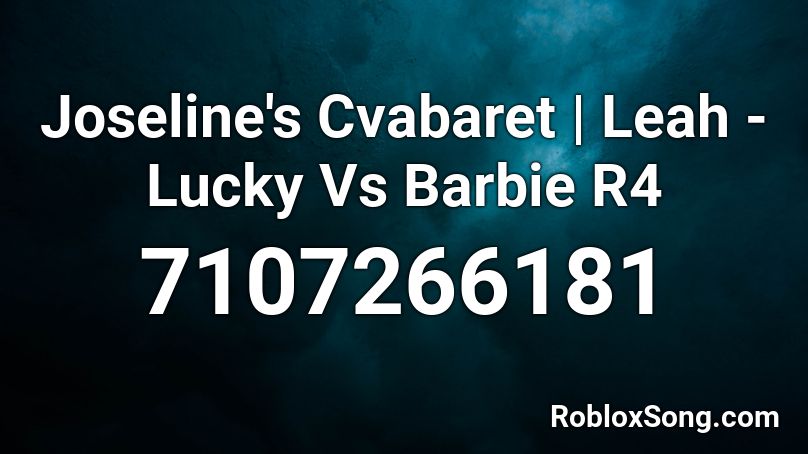 Joseline's Cvabaret | Leah - Lucky Vs Barbie R4 Roblox ID