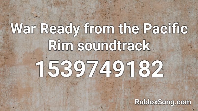 War Ready from the Pacific Rim soundtrack Roblox ID