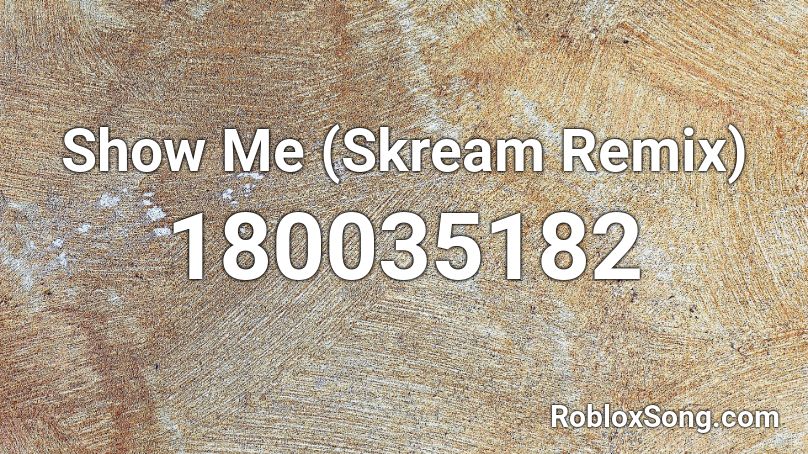 Show Me (Skream Remix) Roblox ID