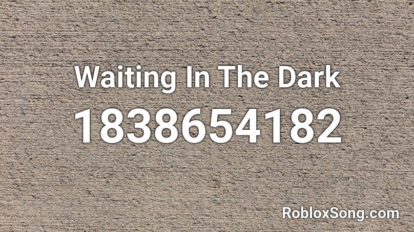 Waiting In The Dark Roblox ID