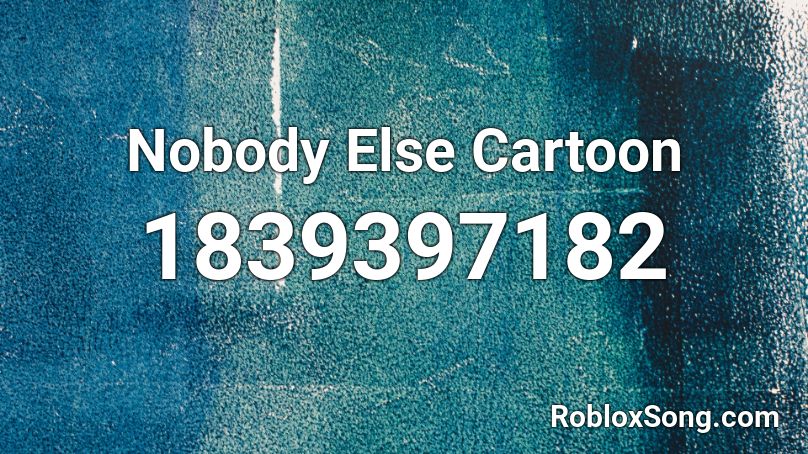 Nobody Else Cartoon Roblox ID