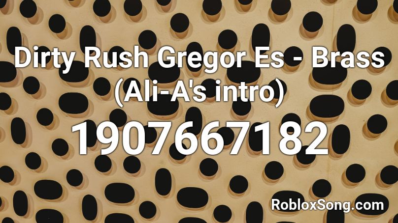Dirty Rush  Gregor Es - Brass (Ali-A's intro) Roblox ID