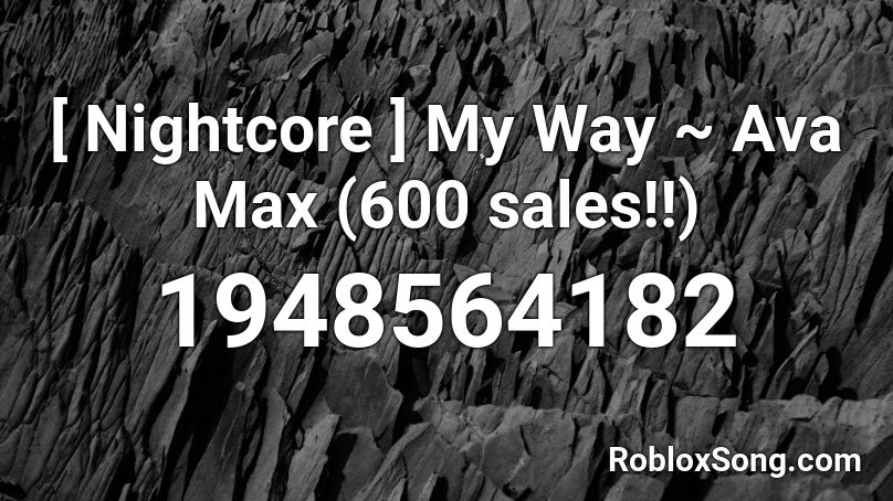 [ Nightcore ] My Way ~ Ava Max (600 sales!!) Roblox ID