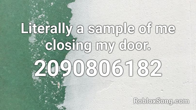 Literally a sample of me closing my door. Roblox ID
