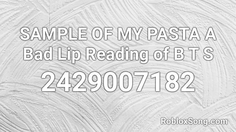 SAMPLE OF MY PASTA  A Bad Lip Reading of B T S  Roblox ID