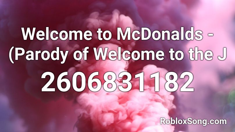 Welcome to McDonalds - (Parody of Welcome to the J Roblox ID