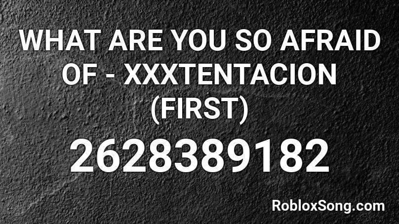 What Are You So Afraid Of Xxxtentacion First Roblox Id Roblox Music Codes - woah xxxtentacion roblox id