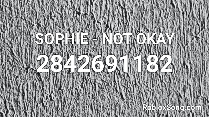 SOPHIE - NOT OKAY Roblox ID