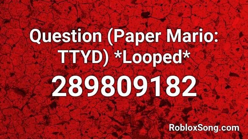 Question (Paper Mario: TTYD) *Looped* Roblox ID