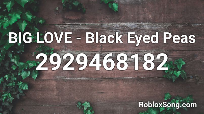 BIG LOVE - Black Eyed Peas Roblox ID