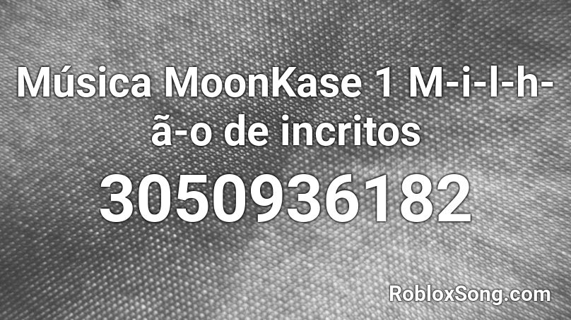 Música MoonKase 1 M-i-l-h-ã-o de incritos Roblox ID