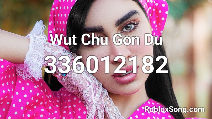 Wut Chu Gon Du Roblox ID
