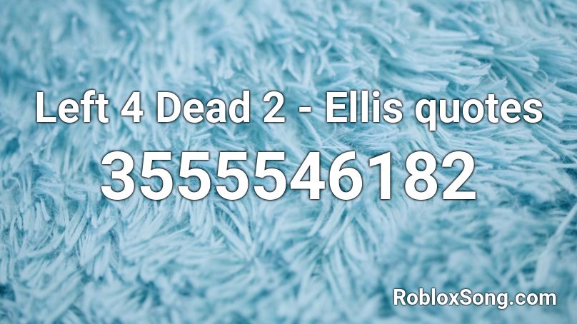 Left 4 Dead 2 - Ellis quotes Roblox ID