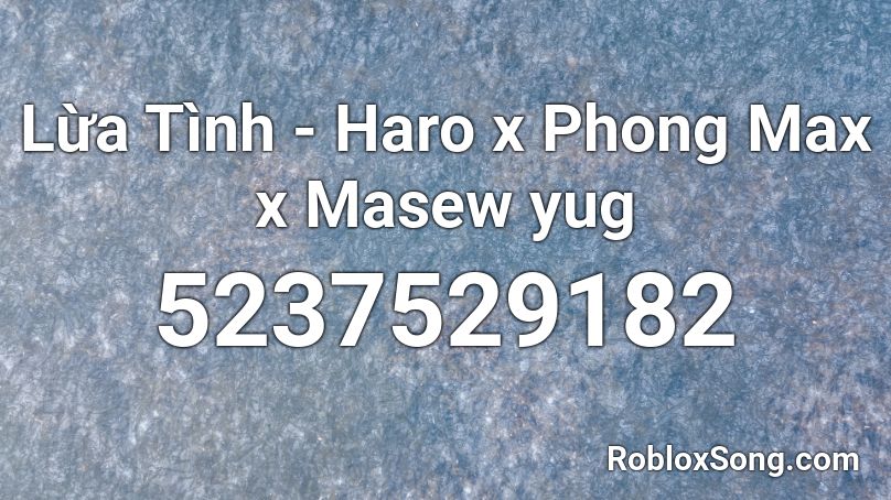 Lừa Tình - Haro x Phong Max x Masew yug Roblox ID