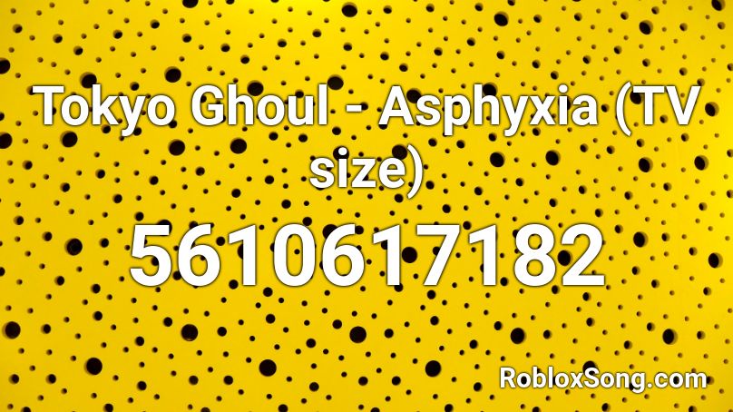 Tokyo Ghoul - Asphyxia (TV size) Roblox ID