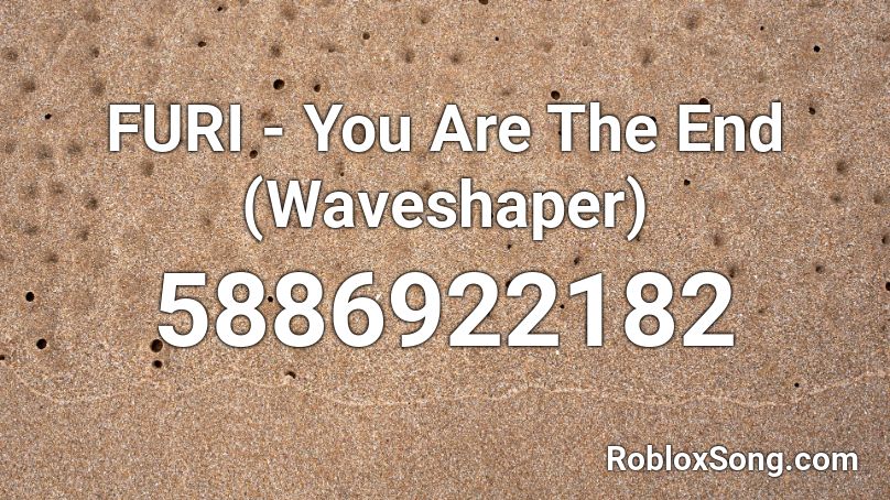 FURI - You Are The End (Waveshaper) Roblox ID