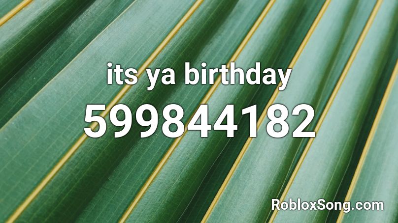 its ya birthday Roblox ID