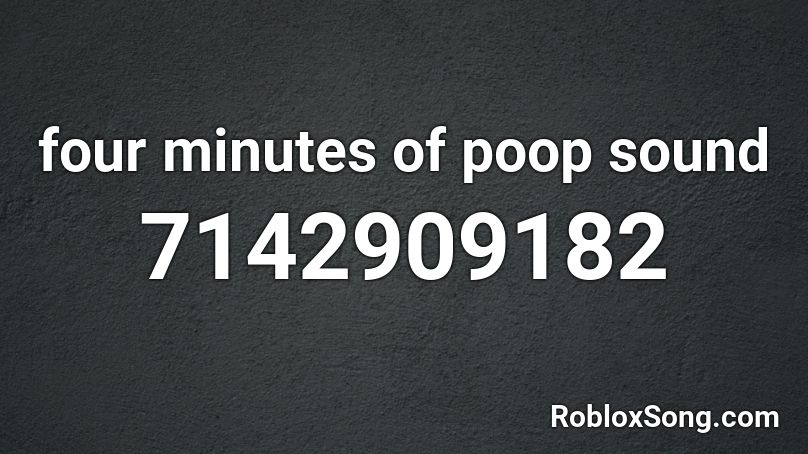 four minutes of poop sound [600 SALES!] Roblox ID