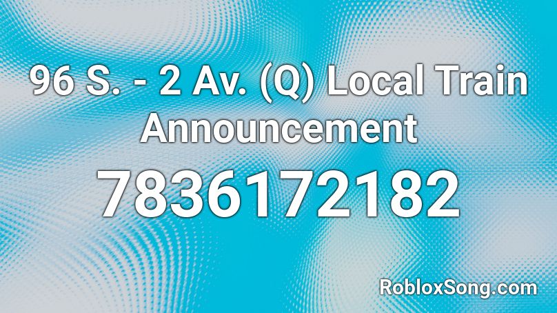 96 S. - 2 Av. (Q) Local Train Announcement Roblox ID