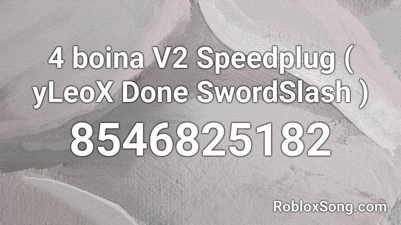 4 boina V2 Speedplug ( yLeoX Done SwordSlash ) Roblox ID