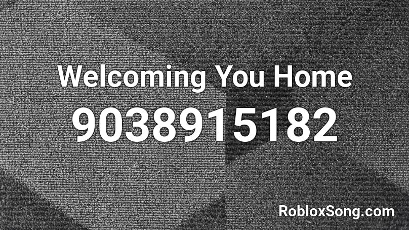 Welcoming You Home Roblox ID