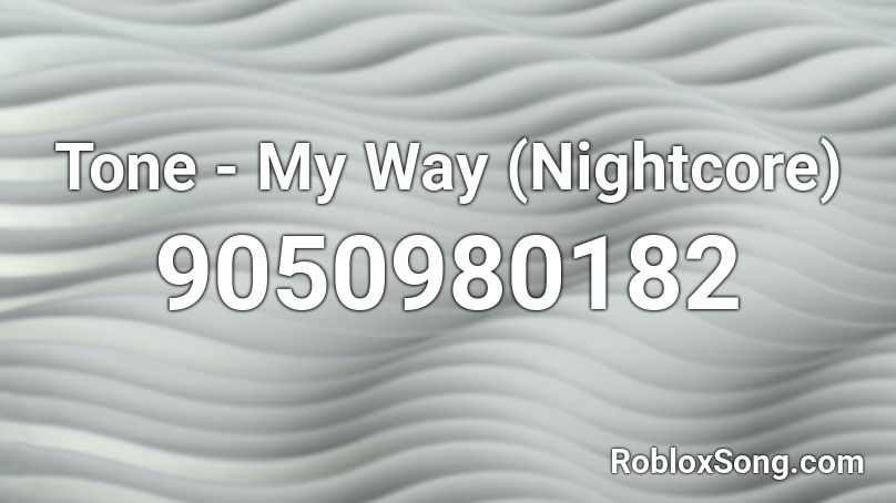 Tone - My Way (Nightcore) Roblox ID