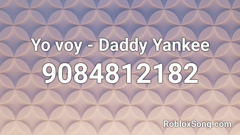 Yo voy - Daddy Yankee Roblox ID