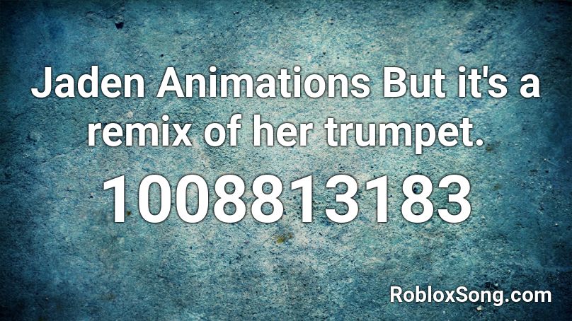 Jaden Animations But it's a remix of her trumpet. Roblox ID