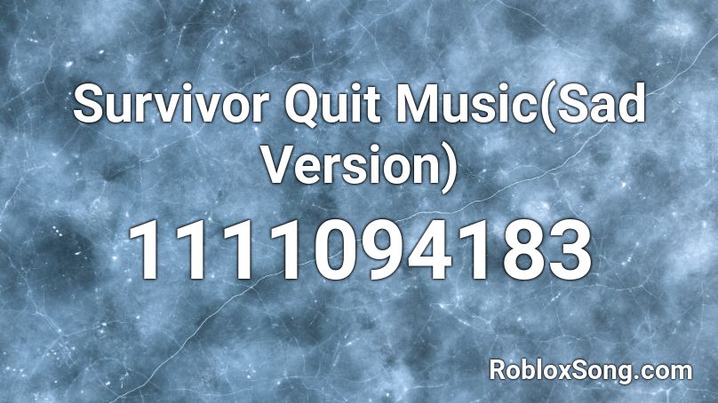 Survivor Quit Music Sad Version Roblox Id Roblox Music Codes - roblox quit song id