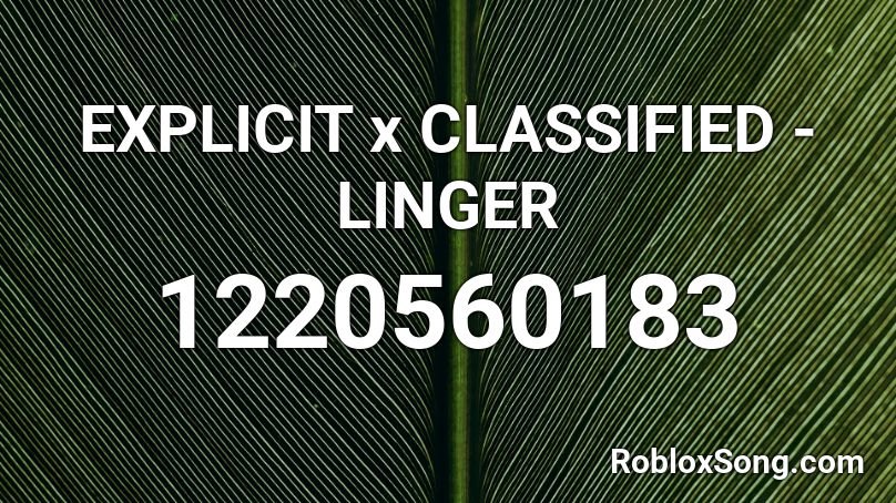 EXPLICIT x CLASSIFIED - LINGER Roblox ID