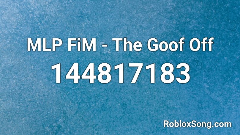 Mlp Fim The Goof Off Roblox Id Roblox Music Codes - blue goof roblox