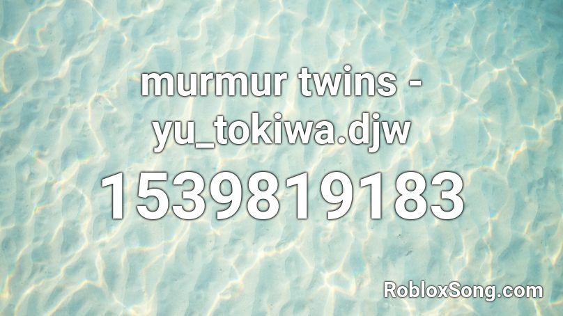 Murmur Twins Yu Tokiwa Djw Roblox Id Roblox Music Codes - the mine song latin spanish roblox