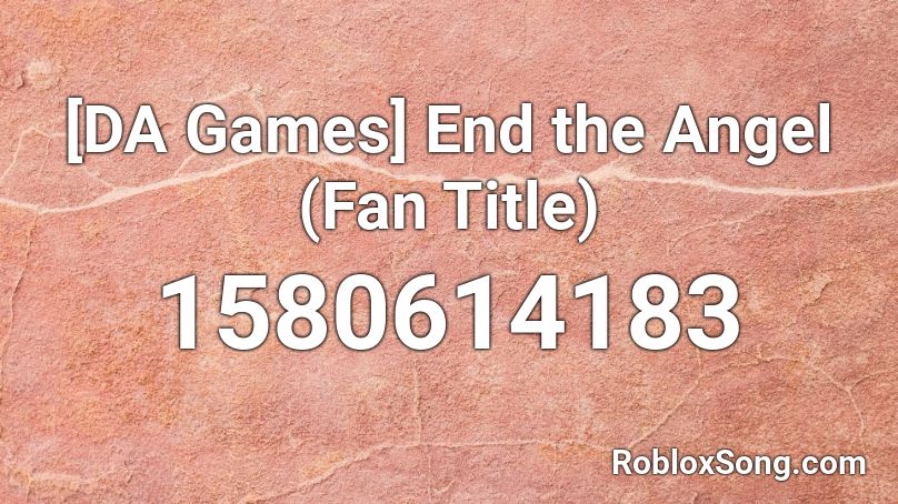 [DA Games] End the Angel (Fan Title) Roblox ID