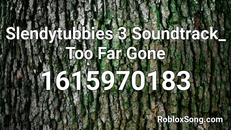 Slendytubbies 3 Soundtrack_ Too Far Gone Roblox ID