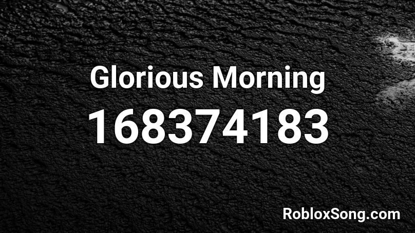 Glorious Morning Roblox ID Roblox Music Codes 168374183 