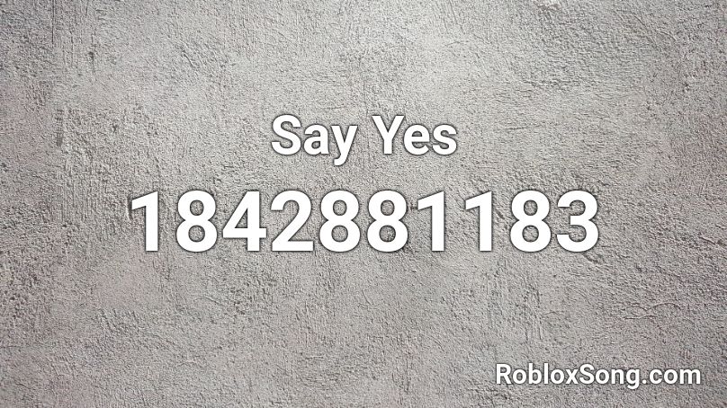 Say Yes Roblox ID