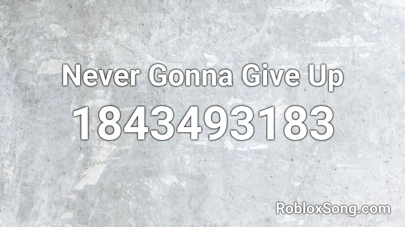 Never Gonna Give Up Roblox ID