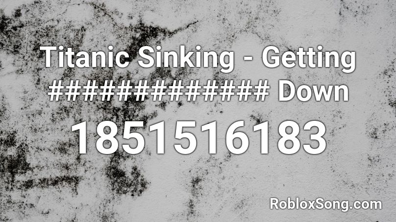 Titanic Sinking - Getting ############# Down Roblox ID