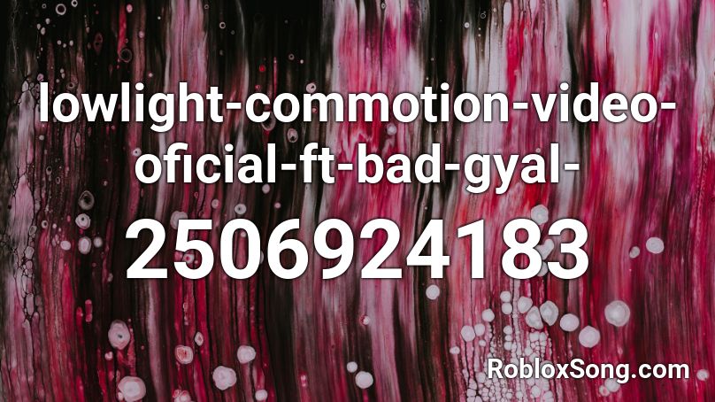 lowlight-commotion-video-oficial-ft-bad-gyal- Roblox ID