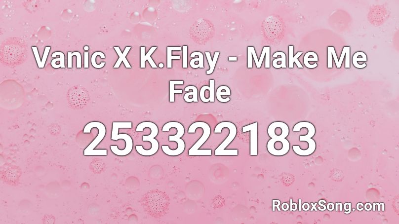 Vanic X K.Flay - Make Me Fade Roblox ID