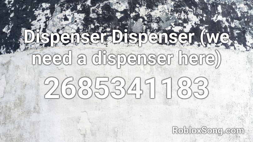 Dispenser Dispenser (we need a dispenser here) Roblox ID