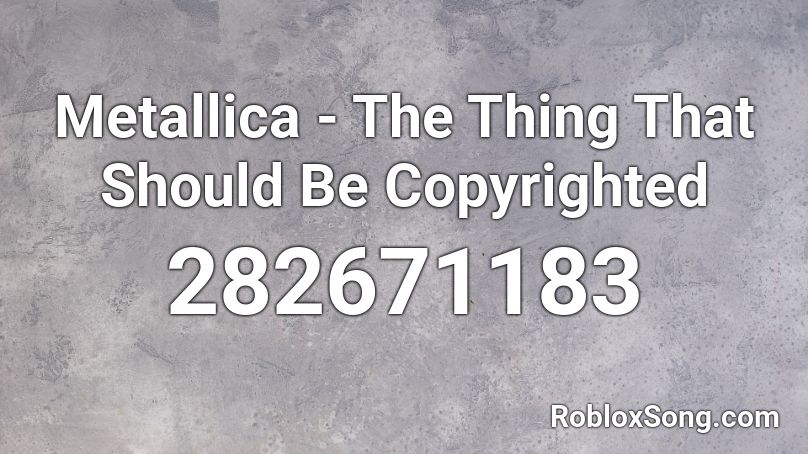 Metallica - The Thing That Should Be Copyrighted Roblox ID