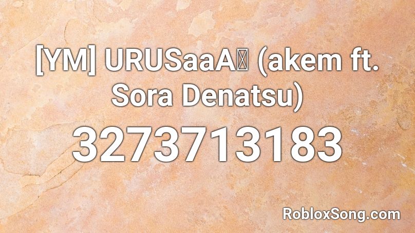 [YM] URUSaaA愛 (akem ft. Sora Denatsu) Roblox ID