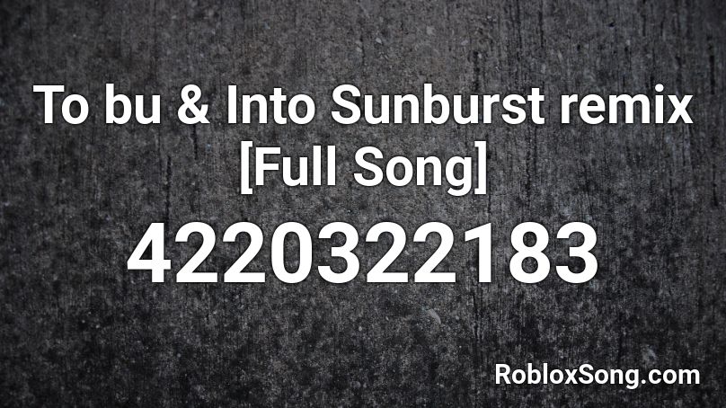 To bu & Into Sunburst remix [Full Song] Roblox ID