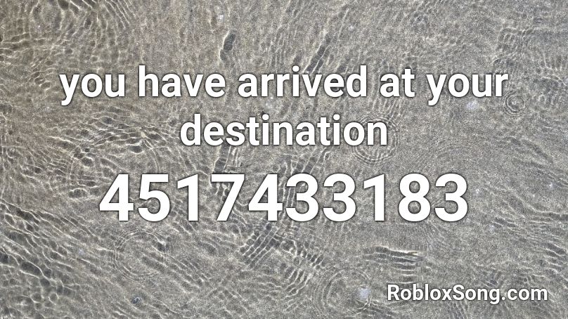 you have arrived at your destination Roblox ID